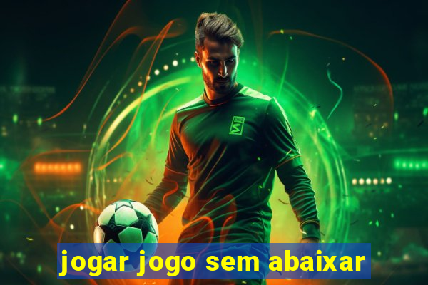 jogar jogo sem abaixar